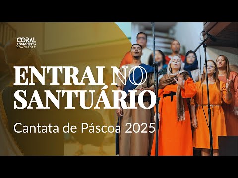ENTRAI NO SANTUÁRIO – Cantata de Páscoa 2025 | Coral Adventista de Boa Viagem – Recife