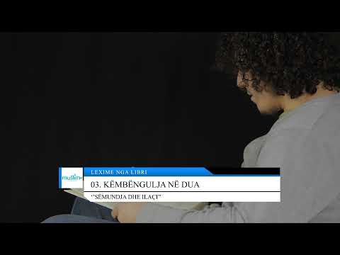 03. Këmbëngulja në dua - Lexime nga libri: ''Sëmundja dhe ilaçi''