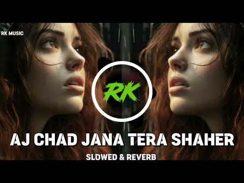 Aj Chad Jana Tera Shaher | New Punjabi Sad Song | Slowed & Reverb.