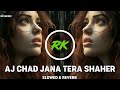 Aj Chad Jana Tera Shaher New Punjabi Sad Song Slowed Reverb