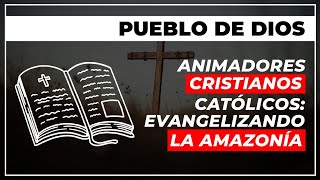 PUEBLO DE DIOS | Animadores Cristianos Católicos: Evangelizando la Amazonía