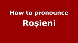 How to pronounce Roșieni
