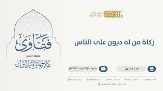 زكاة من له ديون على الناس  - الشيخ عبدالرحمن البراك (9964) image