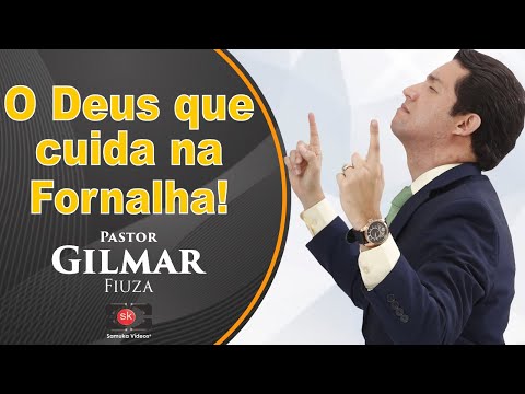 Pr. Gilmar Fiuza | O DEUS que cuida na FORNALHA!