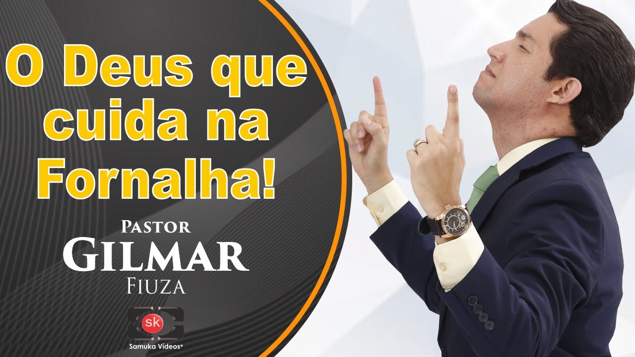 Pr. Gilmar Fiuza | O DEUS que cuida na FORNALHA!