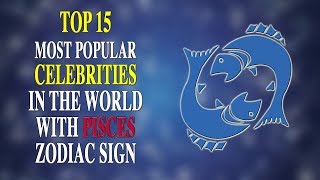 PISCES CELEBRITIES: TOP 15 MOST POPULAR CELEBRITIES IN THE WORLD WITH PISCES ZODIAC SIGN