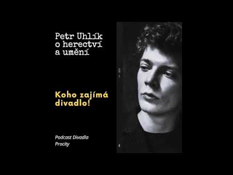 Koho zajímá divadlo! – Petr Uhlík: O herectví a umění