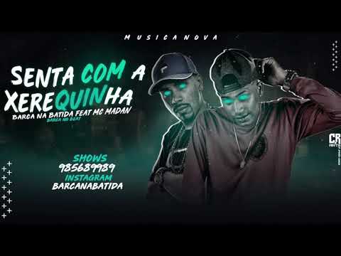 BARCA NA BATIDA E MC MADAN - SENTA COM A XEREQUINHA - MÚSICA NOVA