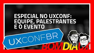 Especial no UXCONF: Equipe, palestrantes e o evento