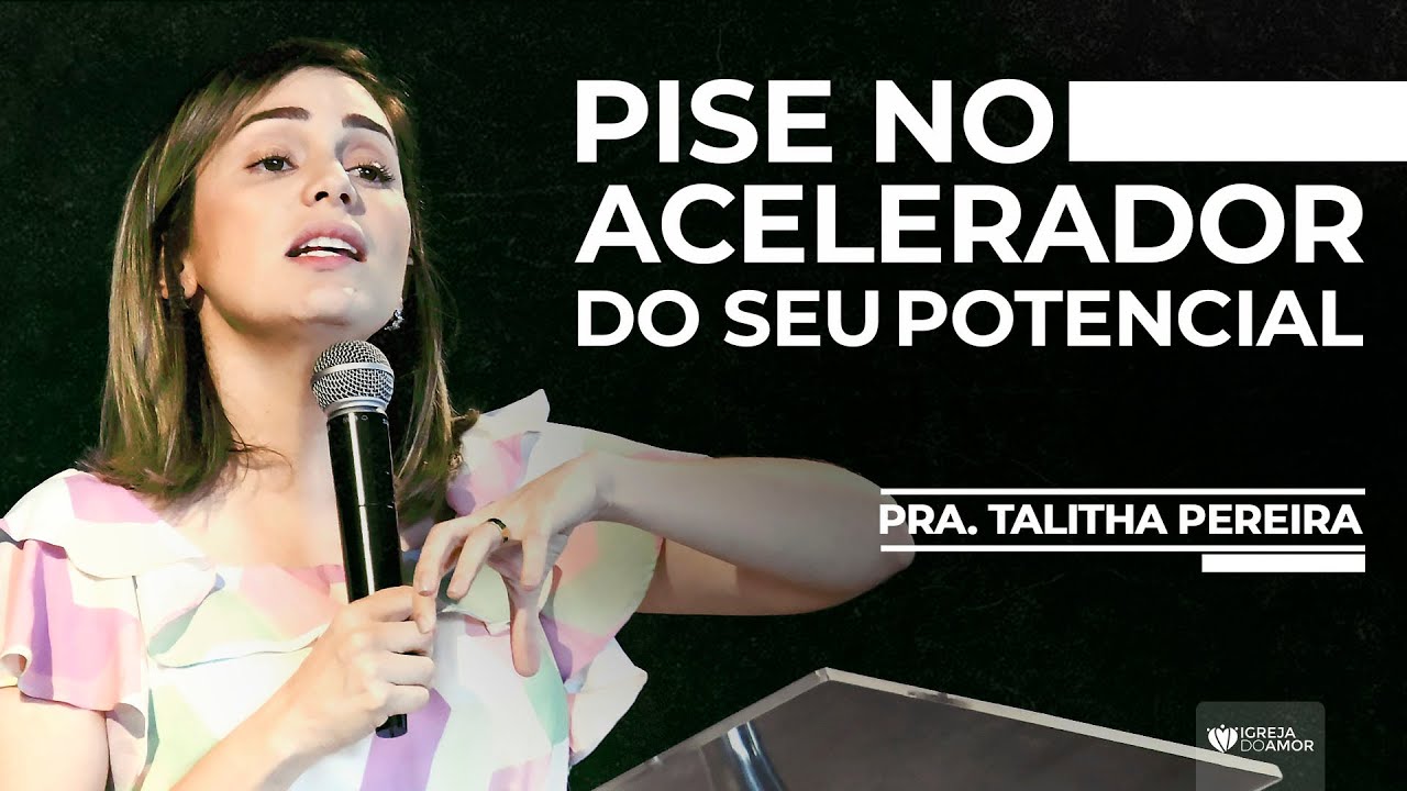 PISE NO ACELERADOR DO SEU POTENCIAL - PRA. TALITHA PEREIRA - IGREJA DO AMOR