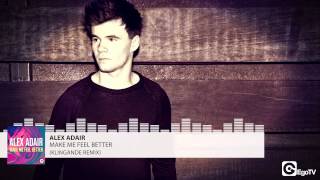 ALEX ADAIR - Make Me Feel Better (Klingande Remix)