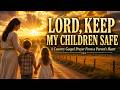 LORD, KEEP MY CHILDREN SAFE