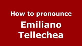 How to pronounce Emiliano Tellechea