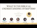 Panel Discussion: What is the Biblical Understanding of Baptism? EP 194