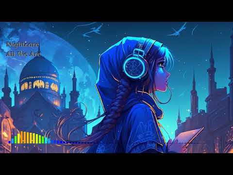 Nightcore - All We Are