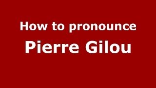 How to pronounce Pierre Gilou