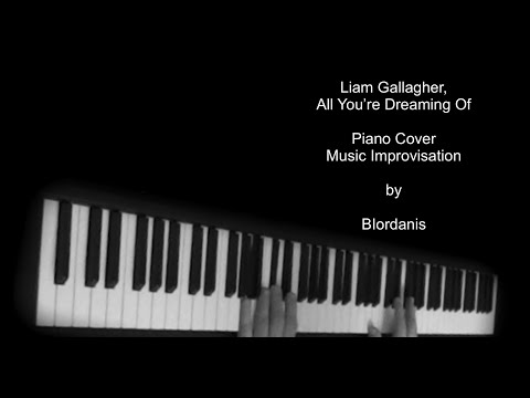 Liam Gallagher, All You’re Dreaming Of, Piano Cover, Music Improvisation by BIordanis