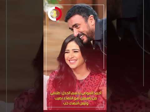 أحمد العوضى يحسم الجدل طلاقى من ياسمين هو انتهاء نصيب وليس انتهاء حب
