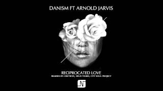 DANISM ft ARNOLD JARVIS - RECIPROCATED LOVE (ORIGINAL MIX)