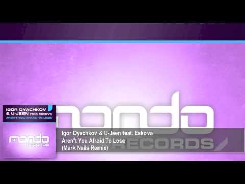 Igor Dyachkov & U-Jeen feat. Eskova - Aren't You Afraid To Lose (Mark Nails Remix) [Mondo Records]