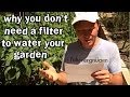 Why You Don't Need a Filter to Water Your Garden ...