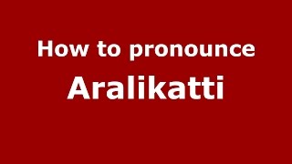 How to pronounce Aralikatti