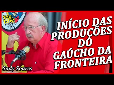 INÍCIO DAS PRODUÇÕES DO GAÚCHO DA FRONTEIRA - SADY SOARES