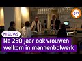 Al 250 jaar worden vrouwen hier geweerd, maar dat is nu voorbij