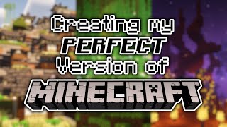 Creating my Perfect Version of Minecraft