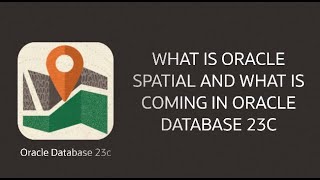What is Oracle Spatial and What is Coming in Oracle Database 23c