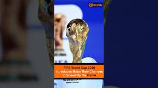 FIFA World Cup 2026 Introduces Major Rule Changes to Speed Up the Game