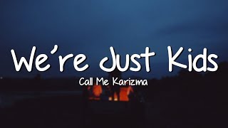 Call Me Karizma - We&#39;re Just Kids (Lyrics)