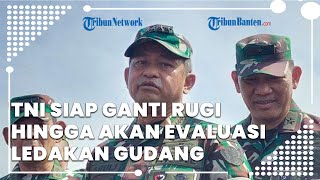 TNI Siap Ganti Rugi! KSAD Tegaskan Akan Tanggung Jawab soal Ledakan Gudang Amunisi hingga Evaluasi