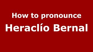 How to pronounce Heraclío Bernal