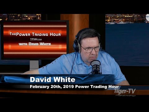 February 20th Power Trading Hour with David White on TFNN - 2019