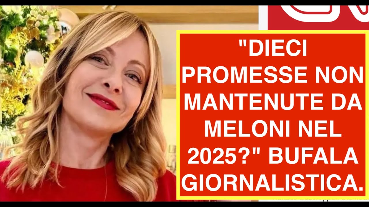 "DIECI PROMESSE NON MANTENUTE DA MELONI NEL 2025?" BUFALA GIORNALISTICA.
