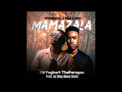 Prince J Malizo - Mamazala (feat. MrYoghurt TheParagon & Blaq-Moss Beats)