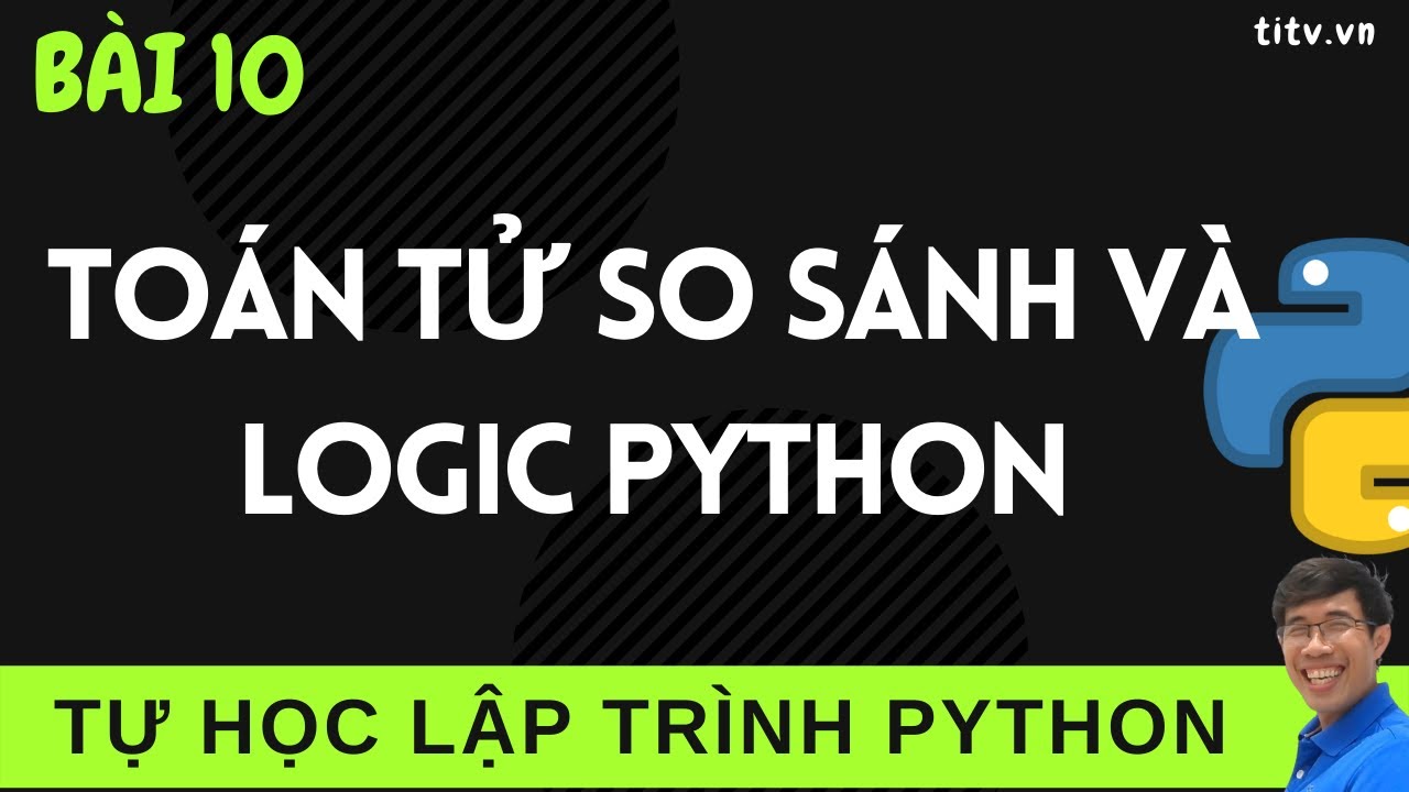 Lập trình Python - 10. Các toán tử so sánh và logic trong Lập trình Python