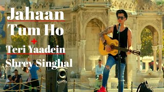 Shrey Singhal (Jahaan Tum Ho)+(Teri Yadein Mulakat