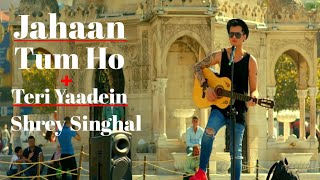 Shrey Singhal (Jahaan Tum Ho)+(Teri Yadein Mulakatein) Max Song 2021