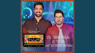 Dil Taan Pagal-Je Tu Na (From "T-Series Mixtape Punjabi")