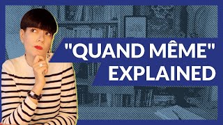 The Real Meaning of Quand Même for English Speakers