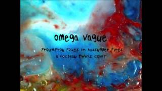 Omega Vague - Frou-Frou Foxes in Midsummer Fires (Cocteau Twins)