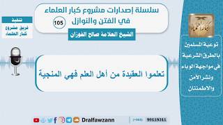 صورة تعلموا العقيدة من أهل العلم فهي المنجية - الشيخ صالح الفوزان - سلسلة الفتن والنوازل (105)