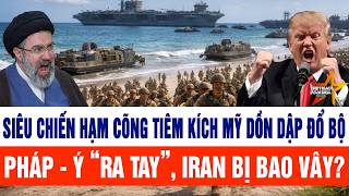🔴[Trực tiếp] Siêu chiến hạm cõng tiêm kích Mỹ dồn dập đổ bộ; Pháp - Ý “ra tay”, Iran bị bao vây?