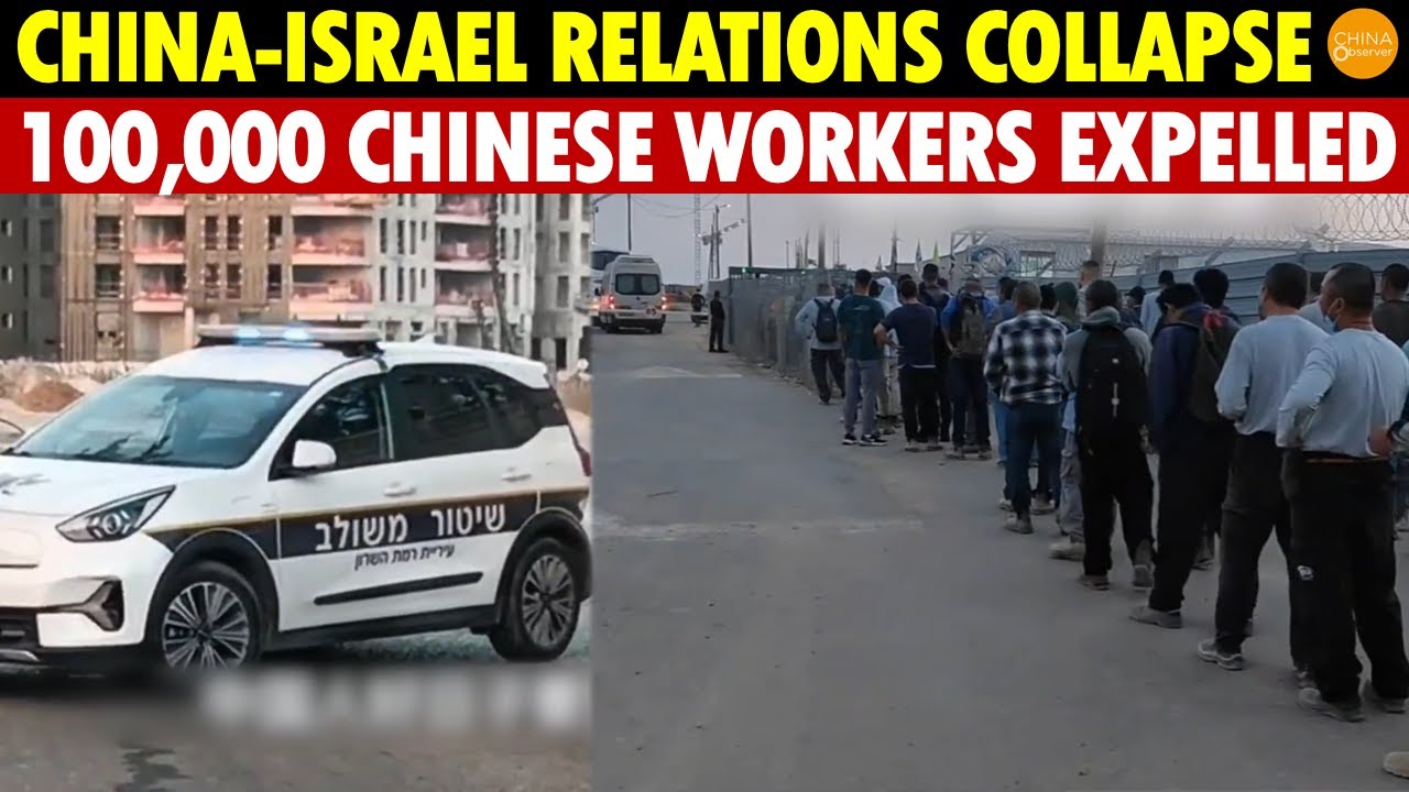 China-Israel Relations Break Down, Israel Expels 100,000 Chinese Workers, Mass Police Deployed