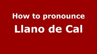 How to pronounce Llano De Cal
