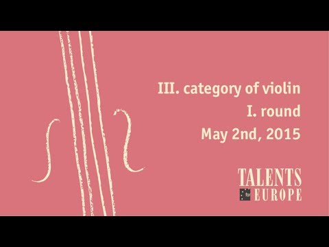 Talents for Europe 2015 | III. category of violin I. round | May 2nd, 2015