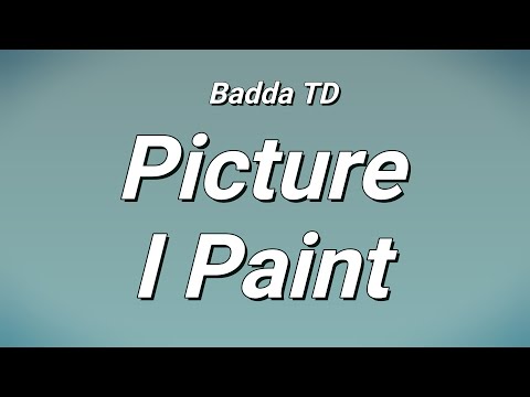 Badda TD - Picture I Paint (Lyrics)