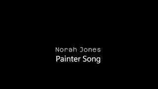 Norah Jones - Painter Song (lyrics)